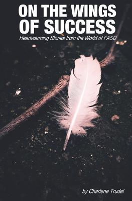 On The Wings of Success: Heartwarming Stories from the World of FASD