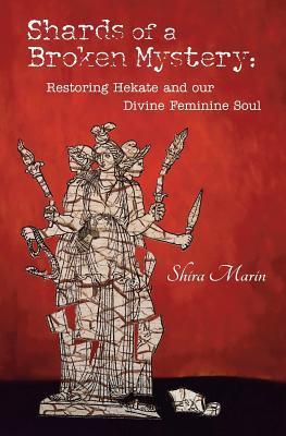 Shards of a Broken Mystery: Restoring Hekate and our Divine Feminine Soul (Paperback)