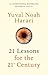 21 Lessons for the 21st Century by Yuval Noah Harari 21 Lessons for the 21st Century by Yuval Noah Harari
