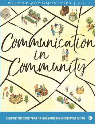 Wisdom of Communities 3: Communication in Community: Resources and Stories about the Human Dimension of Cooperative Culture (Paperback)
