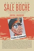 Le Mythe Du Sale Boche: La Stigmatisation De L'Allemagne � Des Fins H�g�moniques