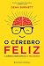 O Cérebro Feliz: A ciência que explica a felicidade