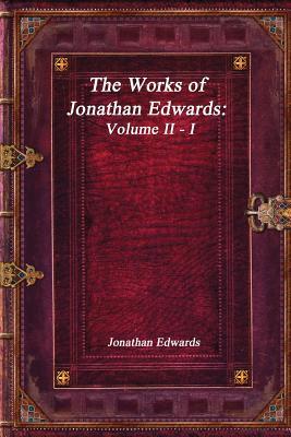The Works of Jonathan Edwards: Volume II - I