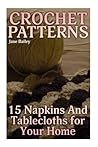 Crochet Patterns: 15 Napkins And Tablecloths for Your Home: (Crochet Patterns, Crochet Stitches) (Crochet Book)