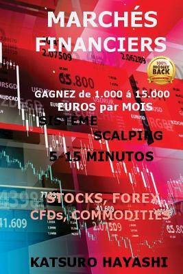 March�s Financiers, Gagnez de 1.000 � 15.000 Euros Par Mois: Syst�me Scalping 5-15 Minutes, Stocks, Forex, Cfds, Commodities, Efficacit� Garantie Ou Rembourse, Trader Avec Plus de 30 ANS d'Exp�rience, Top Asiatic Traders