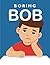 Boring Bob by Anfaney Gladwin