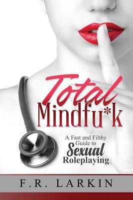 Total Mindfu*k: A Fast and Filthy Guide to Sexual Roleplaying (Heat and Stir)