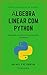 Álgebra Linear com Python: ...