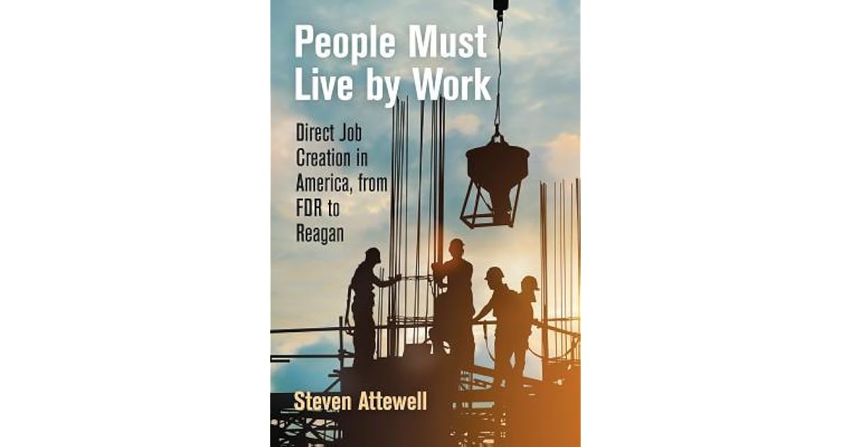 People Must Live by Work Direct Job Creation in America, from FDR to