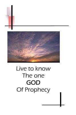 Live to know the one GOD of Prophecy