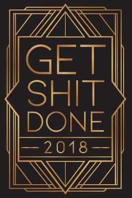 Get Shit Done: 2018 Journal For The Entrepreneur That Wants To Dominate Time