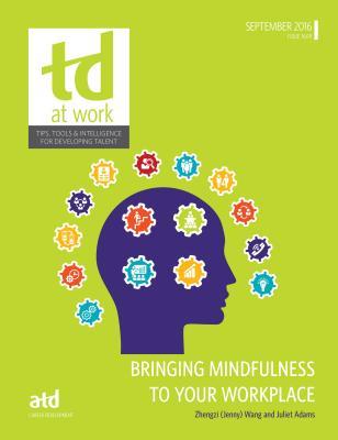 Bringing Mindfulness to Your Workplace (Td at Work: Tips, Tools & Intelligence for Developing Talent, 1609)