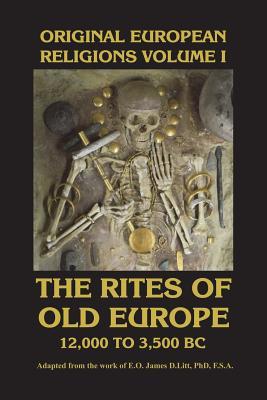 Original European Religions Volume I: The Rites of Old Europe 12,000-3,500 BC