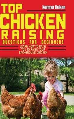 Top Chicken Raising Questions for Beginners: Learn How To Raise Your Backyard Chicken