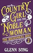 The Country Girl and the Noblewoman (The Mechanical Bird Book 2): A Slice of Life Coming of Age Steampunk Story