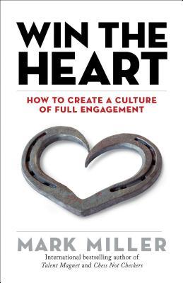 Win the Heart: How to Create a Culture of Full Engagement (The High Performance Series)