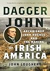 Dagger John: Archbishop John Hughes and the Making of Irish America Dagger John: Archbishop John Hughes and the Making of Irish America
