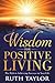 Wisdom for Positive Living:...