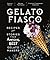 Gelato Fiasco Recipes and Stories from America's Best Gelato Makers by Joshua Davis