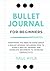 Bullet Journal for Beginners: Everything You Need To Know About Bullet Journal Including How to Start a Bullet Journal for Complete Beginners to Increase Productivity