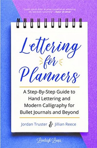 Lettering for Planners: A Step-By-Step Guide to Hand Lettering and Modern Calligraphy for Bullet Journals and Beyond