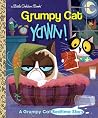 Yawn! A Grumpy Cat Bedtime Story (Grumpy Cat) (Little Golden Book) Yawn! A Grumpy Cat Bedtime Story (Grumpy Cat) (Little Golden Book)