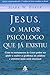 Jesus, o Maior Psicólogo que Já Existiu by Mark W. Baker