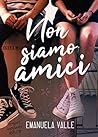 Non siamo amici by Emanuela Valle