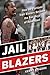 Jail Blazers: How the Portland Trail Blazers Became the Bad Boys of Basketball