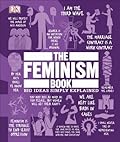 The Feminism Book: Big Ideas Simply Explained