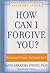 How Can I Forgive You?