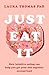 Just Eat It: How Intuitive Eating Can Help You Get Your Act Together Around Food