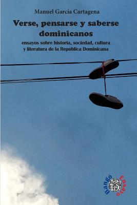 Verse, Pensarse y Saberse Dominicanos: Ensayos Sobre Historia, Sociedad, Cultura y Literatura de la República Dominicana (Paperback)