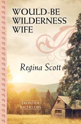 Would-Be Wilderness Wife (Frontier Bachelors)