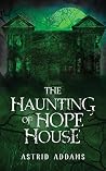 The Haunting of Hope House by Astrid Addams The Haunting of Hope House by Astrid Addams