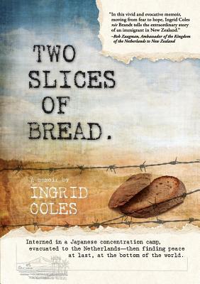 Two Slices of Bread: Interned in a Japanese concentration camp, evacuated to the Netherlands, then finding peace at last at the bottom of the world (Paperback)