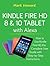 Kindle Fire HD 8 & 10 Tablet with Alexa: How to Use Kindle Fire HD, the Complete User Guide with Step-by-Step Instructions