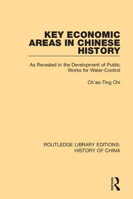 Key Economic Areas in Chinese History: As Revealed in the Development of Public Works for Water-Control (Routledge Library Editions: History of China)