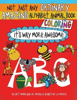 Not Just Any Ordinary Amazing Alphabet Animal Coloring Book: It's Way More Awesome