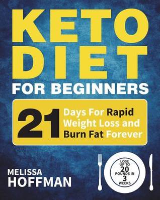 Keto Diet for Beginners: 21 Days for Rapid Weight Loss and Burn Fat Forever - Lose Up to 20 Pounds in 3 Weeks