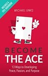 Become the Ace: 13 Ways to Developing Peace, Passion, and Purpose Become the Ace: 13 Ways to Developing Peace, Passion, and Purpose