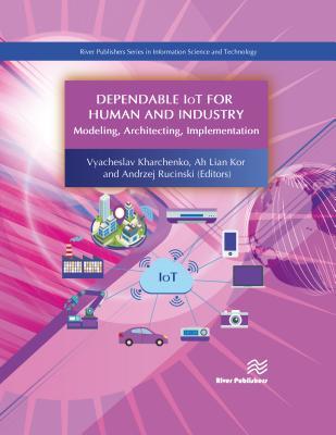 Dependable IoT for Human and Industry: Modeling, Architecting, Implementation (River Publishers Series in Information Science and Technology)