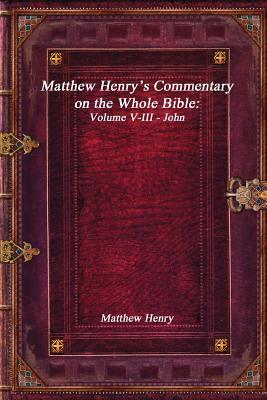 Matthew Henry's Commentary on the Whole Bible: Volume V-III - John