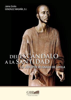 Del Escándalo a la Santidad: La Juventud de Ignacio de Loyola (Spanish Edition)
