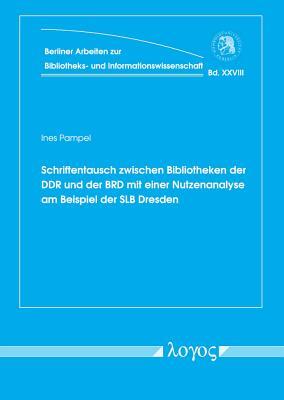 Schriftentausch Zwischen Bibliotheken Der Ddr Und Der Brd Mit Einer Nutzenanalyse Am Beispiel Der Slb Dresden (Berliner Arbeiten Zur Bibliotheks- Und Informationswissenschaft) (German Edition)