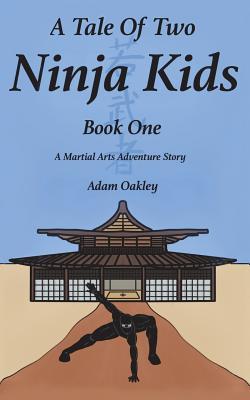 A Tale Of Two Ninja Kids - Book 1 - A Martial Arts Adventure Story
