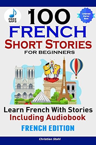 100 French Short Stories for Beginners Learn French with Stories Including Audiobook: (Easy French Edition Foreign Language Bilingual Book 1)