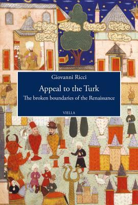 Appeal to the Turk: The Broken Boundaries of the Renaissance (Viella History, Art and Humanities Collection)