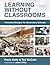 Learning Without Classrooms: Visionary Designs for Secondary Schools (6 Elements of School Management That Impact Student Learning) (Unstoppable Learning)