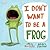 I Don't Want to Be a Frog